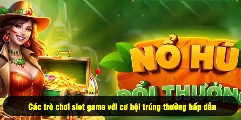 Các trò chơi slot game với cơ hội trúng thưởng hấp dẫn